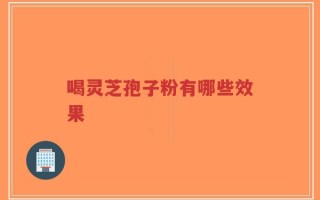 喝灵芝孢子粉有哪些效果