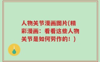 人物关节漫画图片(精彩漫画：看看这些人物关节是如何劳作的！)