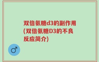 双倍氨糖d3的副作用(双倍氨糖D3的不良反应简介)