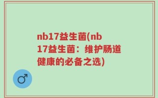 nb17益生菌(nb17益生菌：维护肠道健康的必备之选)