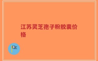 江苏灵芝孢子粉胶囊价格