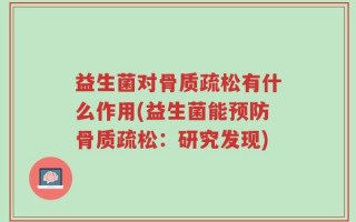 益生菌对骨质疏松有什么作用(益生菌能预防骨质疏松：研究发现)