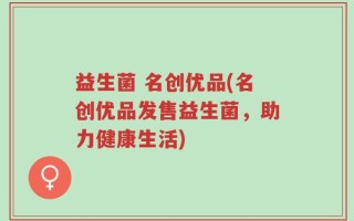 益生菌 名创优品(名创优品发售益生菌，助力健康生活)
