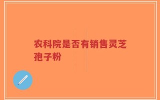 农科院是否有销售灵芝孢子粉