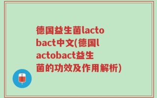 德国益生菌lactobact中文(德国lactobact益生菌的功效及作用解析)
