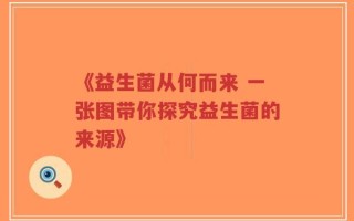 《益生菌从何而来 一张图带你探究益生菌的来源》