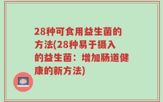 28种可食用益生菌的方法(28种易于摄入的益生菌：增加肠道健康的新方法)