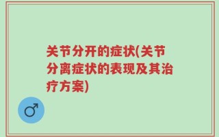 关节分开的症状(关节分离症状的表现及其治疗方案)