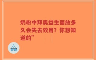 奶粉中拜奥益生菌放多久会失去效用？你想知道的”