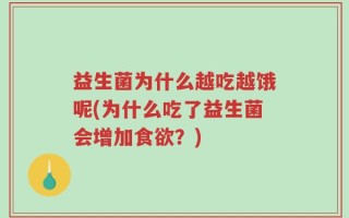 益生菌为什么越吃越饿呢(为什么吃了益生菌会增加食欲？)