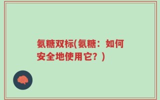 氨糖双标(氨糖：如何安全地使用它？)