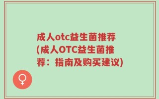 成人otc益生菌推荐(成人OTC益生菌推荐：指南及购买建议)
