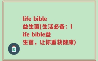 life bible益生菌(生活必备：life bible益生菌，让你重获健康)