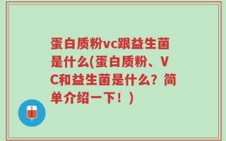 蛋白质粉vc跟益生菌是什么(蛋白质粉、VC和益生菌是什么？简单介绍一下！)