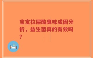 宝宝拉屎酸臭味成因分析，益生菌真的有效吗？