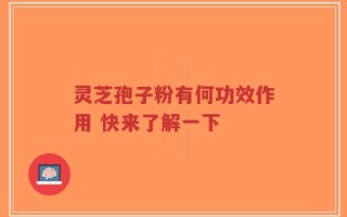 灵芝孢子粉有何功效作用 快来了解一下
