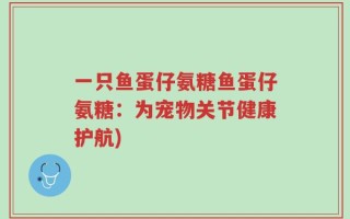一只鱼蛋仔氨糖鱼蛋仔氨糖：为宠物关节健康护航)