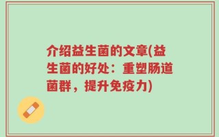 介绍益生菌的文章(益生菌的好处：重塑肠道菌群，提升免疫力)