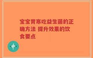 宝宝胃寒吃益生菌的正确方法 提升效果的饮食要点