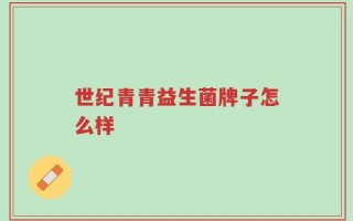 世纪青青益生菌牌子怎么样