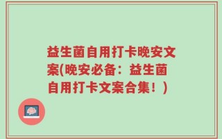 益生菌自用打卡晚安文案(晚安必备：益生菌自用打卡文案合集！)