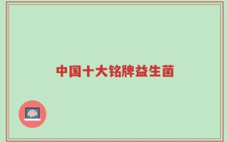 中国十大铭牌益生菌