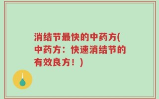 消结节最快的中药方(中药方：快速消结节的有效良方！)