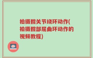 拍摄髋关节绕环动作(拍摄髋部屈曲环动作的视频教程)