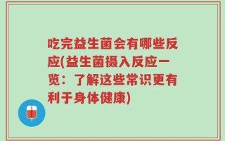 吃完益生菌会有哪些反应(益生菌摄入反应一览：了解这些常识更有利于身体健康)