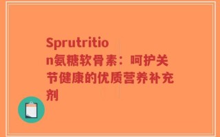 Sprutrition氨糖软骨素：呵护关节健康的优质营养补充剂