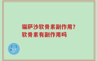 猫萨沙软骨素副作用？软骨素有副作用吗