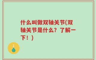 什么叫做双轴关节(双轴关节是什么？了解一下！)