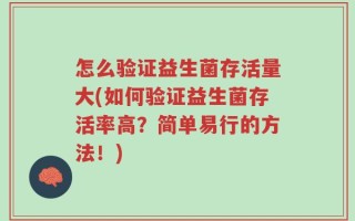 怎么验证益生菌存活量大(如何验证益生菌存活率高？简单易行的方法！)