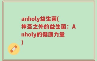 anholy益生菌(神圣之外的益生菌：Anholy的健康力量)