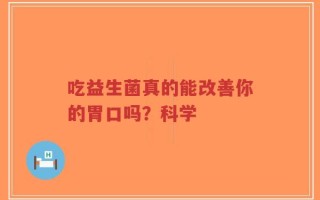 吃益生菌真的能改善你的胃口吗？科学