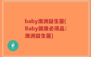 baby澳洲益生菌(Baby健康必须品：澳洲益生菌)