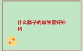 什么牌子的益生菌好妇科
