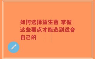 如何选择益生菌 掌握这些要点才能选到适合自己的