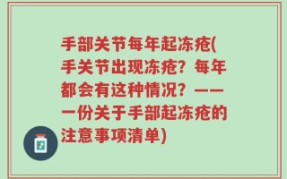 手部关节每年起冻疮(手关节出现冻疮？每年都会有这种情况？——一份关于手部起冻疮的注意事项清单)