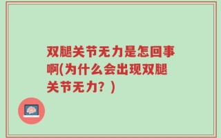 双腿关节无力是怎回事啊(为什么会出现双腿关节无力？)