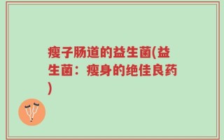 瘦子肠道的益生菌(益生菌：瘦身的绝佳良药)