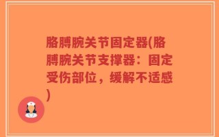 胳膊腕关节固定器(胳膊腕关节支撑器：固定受伤部位，缓解不适感)