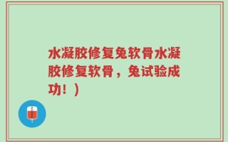 水凝胶修复兔软骨水凝胶修复软骨，兔试验成功！)