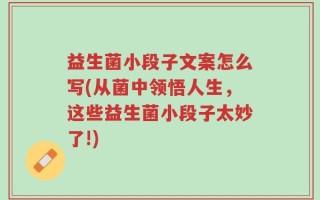 益生菌小段子文案怎么写(从菌中领悟人生，这些益生菌小段子太妙了!)