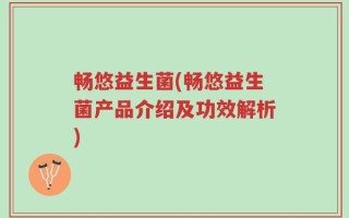 畅悠益生菌(畅悠益生菌产品介绍及功效解析)