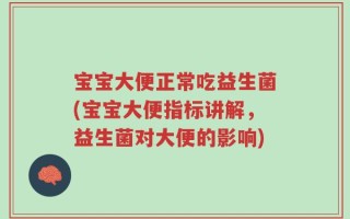 宝宝大便正常吃益生菌(宝宝大便指标讲解，益生菌对大便的影响)
