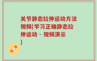 关节静态拉伸运动方法视频(学习正确静态拉伸运动 - 视频演示)
