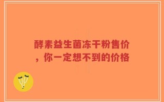 酵素益生菌冻干粉售价，你一定想不到的价格