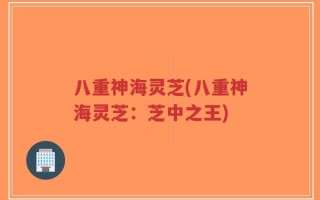 八重神海灵芝(八重神海灵芝：芝中之王)