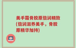 美手霜骨胶原倍润精致(倍润滋养美手，骨胶原精华加持)